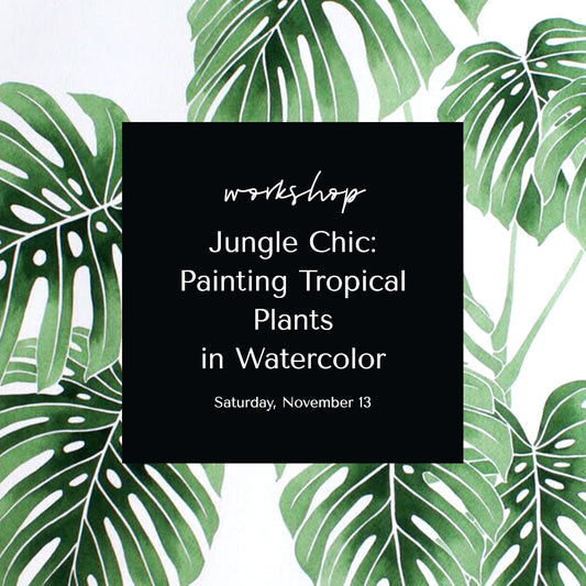 Jungle Chic: Painting Tropical Plants in Watercolor • November 13